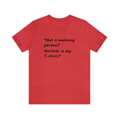 Unisex Jersey Tee: Comfort with a Funny Quote not morning person