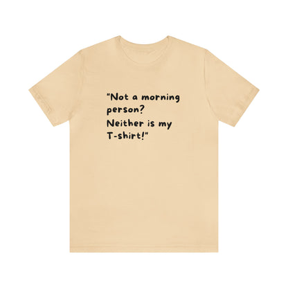 Unisex Jersey Tee: Comfort with a Funny Quote not morning person