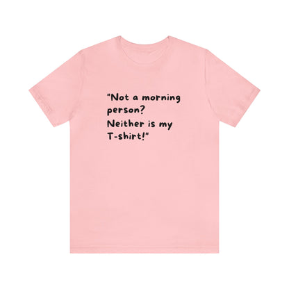 Unisex Jersey Tee: Comfort with a Funny Quote not morning person