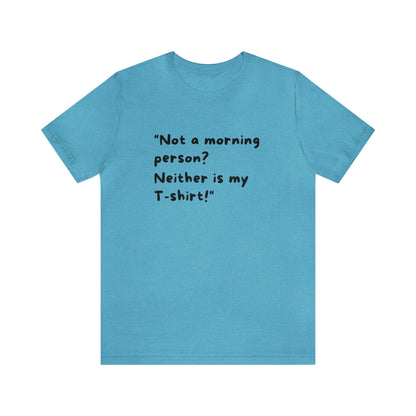 Unisex Jersey Tee: Comfort with a Funny Quote not morning person