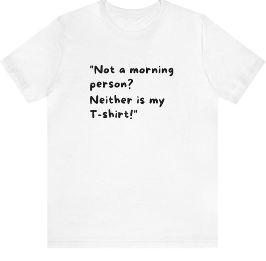 Unisex Jersey Tee: Comfort with a Funny Quote not morning person