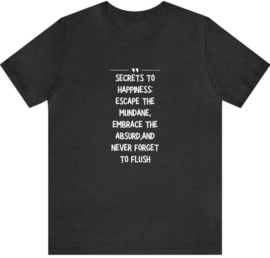 Unisex Jersey Tee: Comfort with a Funny Quote Secrets to happiness