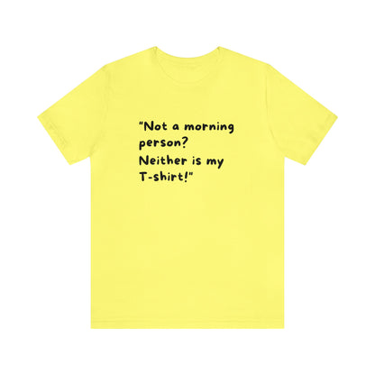 Unisex Jersey Tee: Comfort with a Funny Quote not morning person