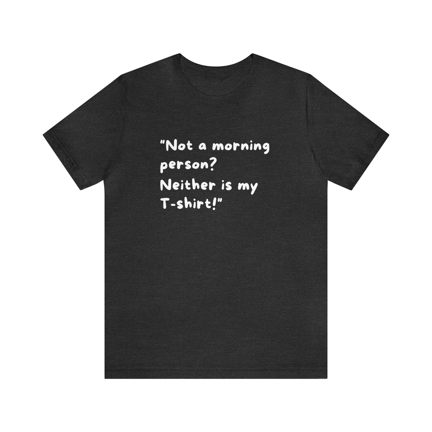 Unisex Jersey Tee: Comfort with a Funny Quote not morning person