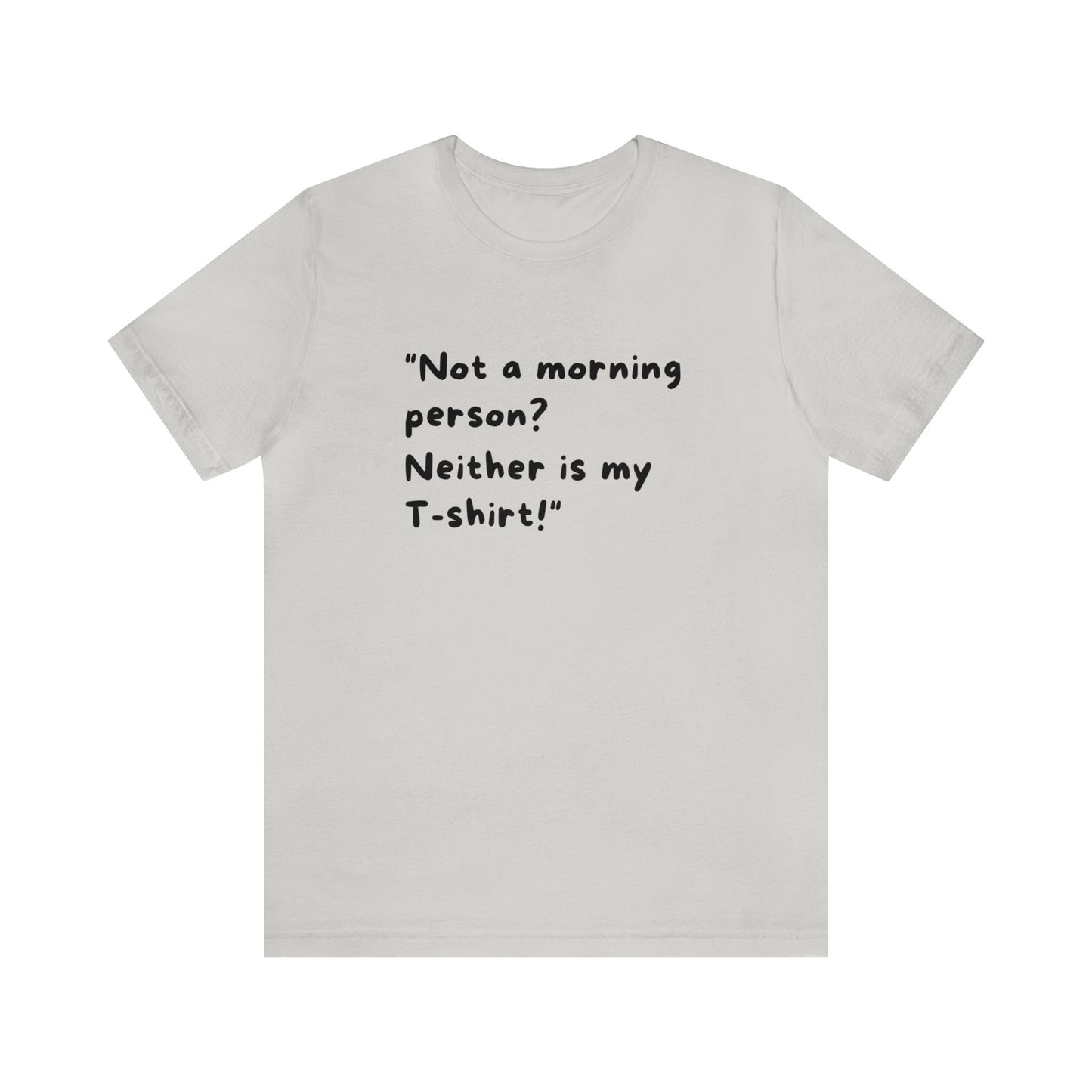 Unisex Jersey Tee: Comfort with a Funny Quote not morning person