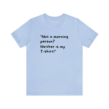 Unisex Jersey Tee: Comfort with a Funny Quote not morning person